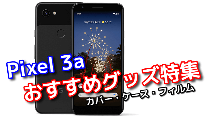 Google Pixel 3aのおすすめカバー ケース フィルム特集 スマ情