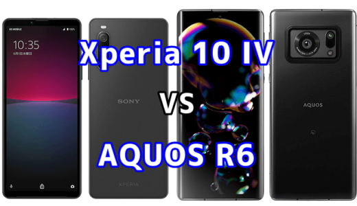 Xperia 10 IVとAQUOS R6の比較【コスパが良いのはどっち？】