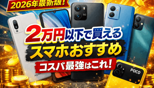 2万円以下で買えるスマホおすすめ【2026年最新版】コスパ最強モデルはこれ